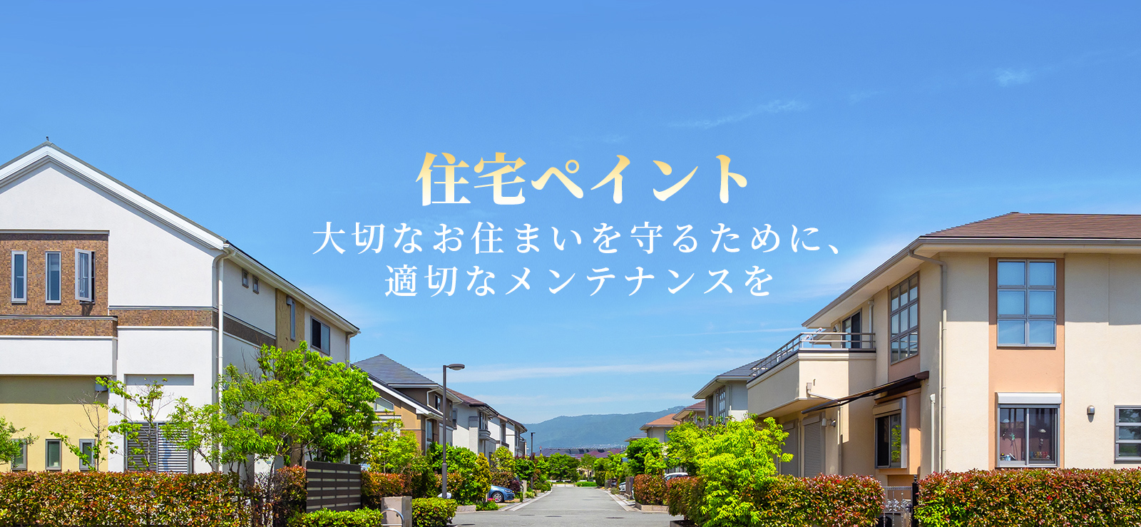 住宅ペイント 大切なお住まいを守るために、 適切なメンテナンスを